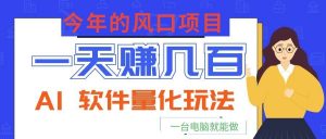 今年的风口项目，AI 软件量化玩法，让你一天赚几百，一台电脑就能做！-沧海聊项目