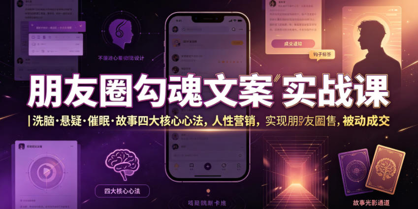 朋友圈勾魂文案实战课｜洗脑·悬疑·催眠·故事四大核心心法，吃透人性营销，实现朋友圈不销而售被动成交-沧海聊项目