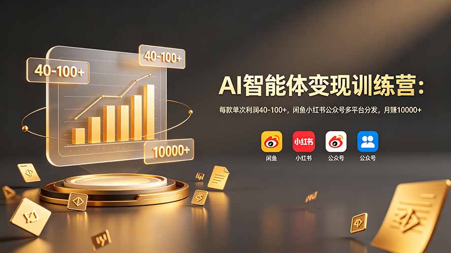 AI智能体变现训练营：每款单次利润40-100+，闲鱼小红书公众号多平台分发，月赚10000+-沧海聊项目