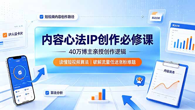 内容心法IP创作必修课：40万博主亲授创作逻辑，读懂短视频算法，破解流量低迷涨粉难题-沧海聊项目