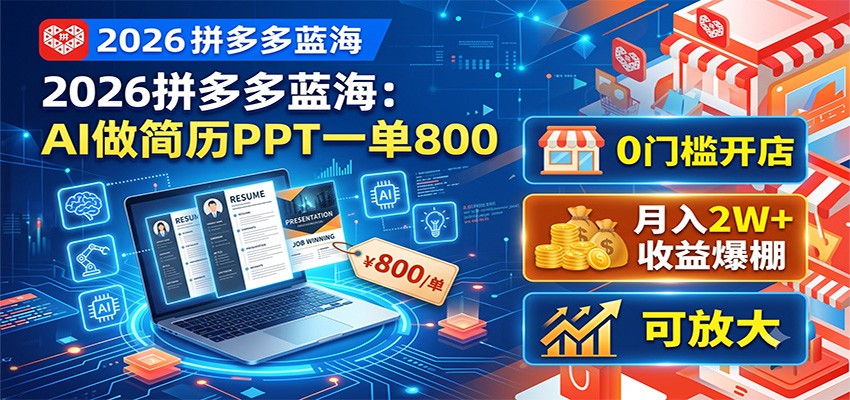 2026拼多多蓝海：AI做简历PPT一单800，0门槛开店，月入2W+，可放大-沧海聊项目