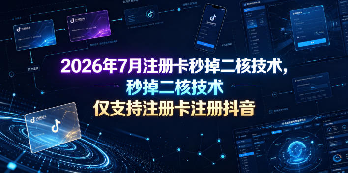 2026年7月注册卡秒掉二核技术，仅支持注册卡注册抖音-沧海聊项目