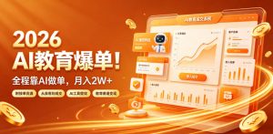 2026 AI教育爆单！全程靠AI做单，月入2W+，附接单资源【揭秘】-沧海聊项目