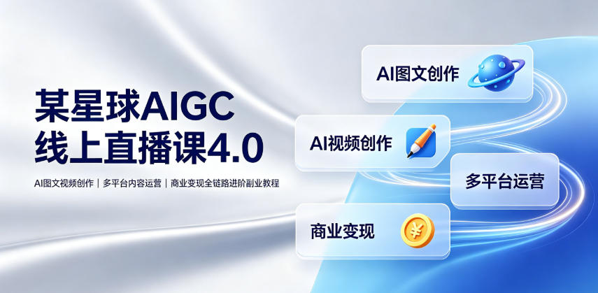 某星球AIGC线上直播课4.0｜AI图文视频创作、多平台内容运营、商业变现全链路进阶副业教程-沧海聊项目