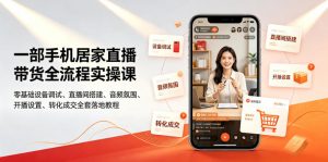 一部手机居家直播带货全流程实操课｜零基础设备调试、直播间搭建、音频氛围、开播设置、转化成交全套落地教程-沧海聊项目