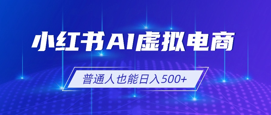 小红书AI虚拟电商2.0，AI软件+SEO技术，单店日入500+，可多店铺矩阵放大-沧海聊项目