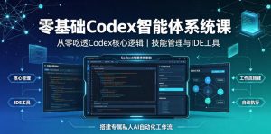 零基础Codex智能体系统课|从零吃透Codex核心逻辑、技能管理与IDE工具,搭建专属私人AI自动化工作流-沧海聊项目