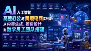 AI人工智能高效办公与跨境电商实战课：从内容生成、视觉设计到数字员工团队搭建-沧海聊项目