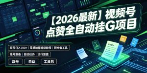 【2026最新】视频号点赞全自动挂G项目，双号日入700+，零基础保姆级教程(附全套工具)【揭秘】-沧海聊项目