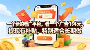 一个新的看广平台，看一个广告1.4元，提现有补贴，特别适合长期做【揭秘】-沧海聊项目