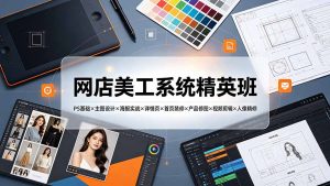 网店美工系统精英班-7月：PS基础×主图设计×海报实战×详情页×首页装修×产品修图×视频剪辑×人像精修。-沧海聊项目