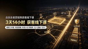 众乐乐老苏矩阵获客线下课：3天14小时×基建三件套×风控策略×抖音小红书矩阵×无人直播×GEO-沧海聊项目