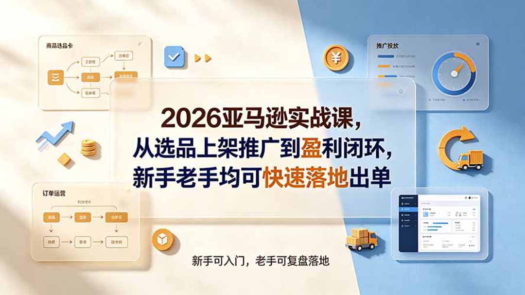 2026亚马逊实战课，从选品上架推广到盈利闭环，新手老手均可快速落地出单-沧海聊项目