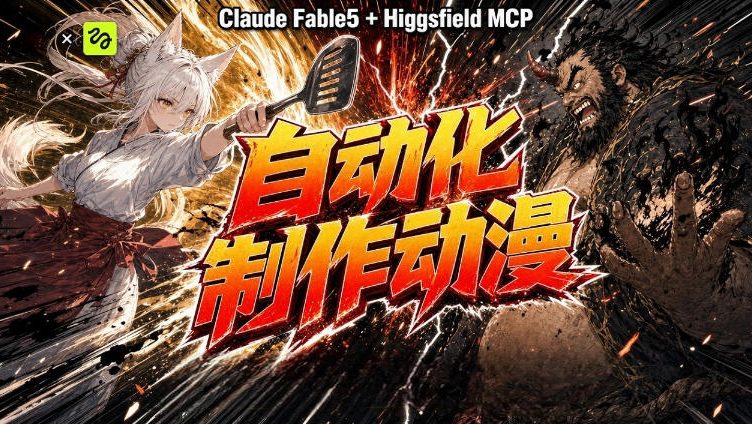 AI自动化动漫制作！Claude Fable 5接入Higgsfield MCP，直接生成完整创意内容-沧海聊项目