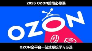 2026最新OZON全流程运营实操跨境电商平台教程，OZON全流程一站式系统学习必修课，从开店到跟卖到精铺-沧海聊项目