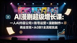 AI漫剧超级增长课：一人AI内容公司×账号运营×漫剧制作×商业变现×从0到1全流程实战-沧海聊项目