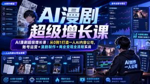 AI漫剧超级增长课｜从0到1打造一人AI内容公司，账号运营+漫剧制作+商业变现全流程实战-沧海聊项目