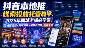 抖音本地推线索投放托管教学，2026年同城老板必学课，同城短视频+同城直播+实体店投放+问题答疑-沧海聊项目