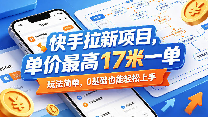 快手拉新项目，单价最高17米一单，玩法简单，0基础也能轻松上手(更新08月07日)-沧海聊项目