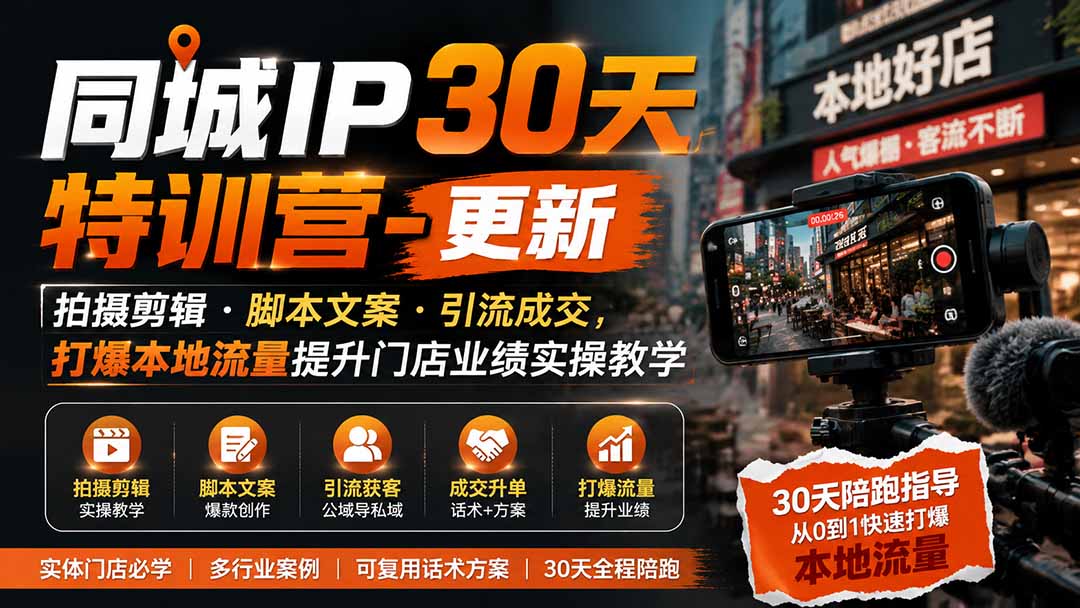同城IP30天特训营-更新｜拍摄剪辑+脚本文案+引流成交，打爆本地流量提升门店业绩实操教学-沧海聊项目