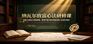 纳瓦尔致富心法研修课：拆解10条核心财富逻辑，理清不靠内卷实现被动收入的成长路径-沧海聊项目