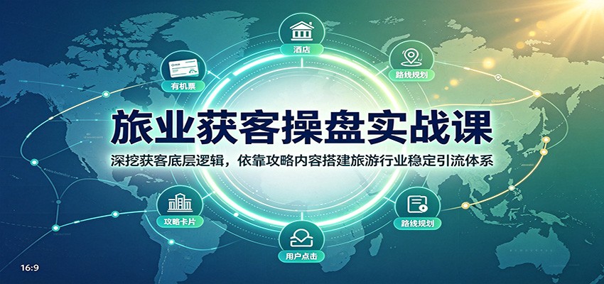 旅业获客操盘实战课：深挖获客底层逻辑，依靠攻略内容搭建旅游行业稳定引流体系-沧海聊项目