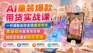 AI童装爆款带货实战课，一节课教会你实现童装变现，零基础也能落地实操-沧海聊项目