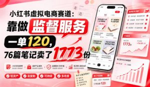 小红书虚拟电商赛道：靠做监督服务，一单120，76篇笔记卖了1773份-沧海聊项目