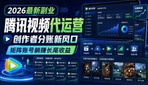 2026最新副业之腾讯视频代运营：创作者分账新风口，矩阵账号躺賺长尾收益【揭秘】-沧海聊项目