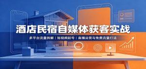 酒店民宿自媒体获客实战：多平台流量拆解，短视频起号，直播运营与免费流量打法-沧海聊项目