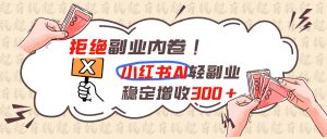 拒绝副业内卷!小红书 AI轻副业稳定增收300+-沧海聊项目