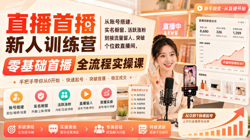 直播首播新人训练营｜从账号搭建、实名橱窗、活跃涨粉到接流量留人、突破个位数直播间，零基础首播全流程实操课-沧海聊项目