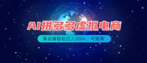 最长久稳定的项目——拼多多虚拟电商，矩阵可日入1000+，最适合普通人的项目-沧海聊项目