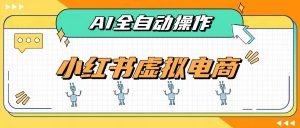 AI赋能小红书虚拟电商，单店单日收益500+，推荐流量+搜索流量持续稳定出单-沧海聊项目