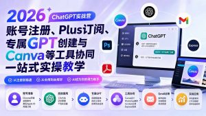 2026 ChatGPT实战营；账号注册、Plus订阅、专属GPT创建与Canva等工具协同一站式实操教学-沧海聊项目