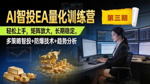 AI智投EA量化训练营第三期，多策略智投+防爆技术+趋势分析 ，小白轻松上手，矩阵放大，长期稳定，日入500U。-沧海聊项目