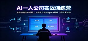 AI创作一人公司实战训练营：全套内容生产系统，文案图片视频Agent搭建变现全链路-沧海聊项目