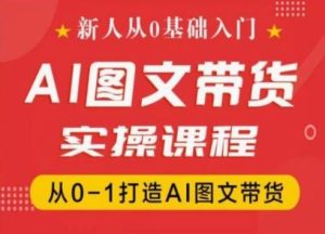 新人从0基础入门,抖音AI图文带货实操课程,从0-1打造AI图文带货-沧海聊项目