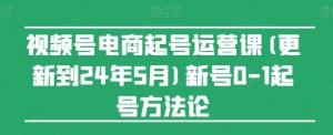 视频号电商起号运营课(更新24年7月)新号0-1起号方法论-沧海聊项目