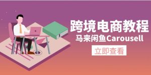 （11639期）跨境电商教程：马来闲鱼Carousell：环境/邮箱/电话解决/产品上传及流量-沧海聊项目
