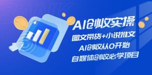 AI创收实操—图文带货+小说推文，AI创收从0开始，自媒体创收必学项目-沧海聊项目