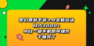 （11804期）梦幻西游手游3.0全新玩法，日入3000+，小白一部手机即可操作，干就完了-沧海聊项目