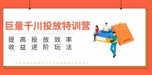 巨量千川投放特训营：提高投放效率和收益进阶玩法（5节）-沧海聊项目
