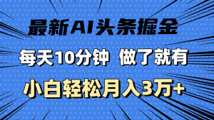 （11889期）最新AI头条掘金，每天10分钟，做了就有，小白也能月入3万+-沧海聊项目