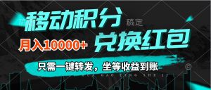 （12005期）移动积分兑换， 只需一键转发，坐等收益到账，0成本月入10000+-沧海聊项目