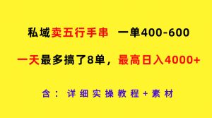 私域卖五行手串，一单400-600，一天最多搞了8单，最高日入4000+-沧海聊项目