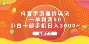（12117期）抖音手游差价玩法，一单利润50，小白一部手机日入3000+-沧海聊项目