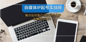 （12115期）自媒体IP-起号实战班：教你如何靠打造设计个人IP，年赚到100万！-沧海聊项目