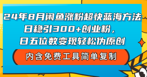 (12176期)24年8月闲鱼涨粉超快蓝海方法!日稳引300+创业粉,日五位数变现,轻松…-沧海聊项目