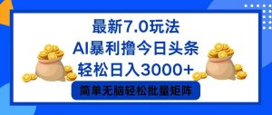 （12191期）今日头条7.0最新暴利玩法，轻松日入3000+-沧海聊项目
